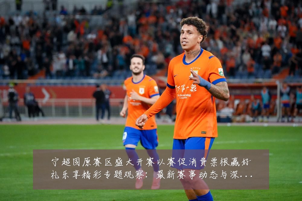 宁超固原赛区盛大开赛以赛促消费票根赢好礼乐享精彩专题观察:最新赛事动态与深度分析