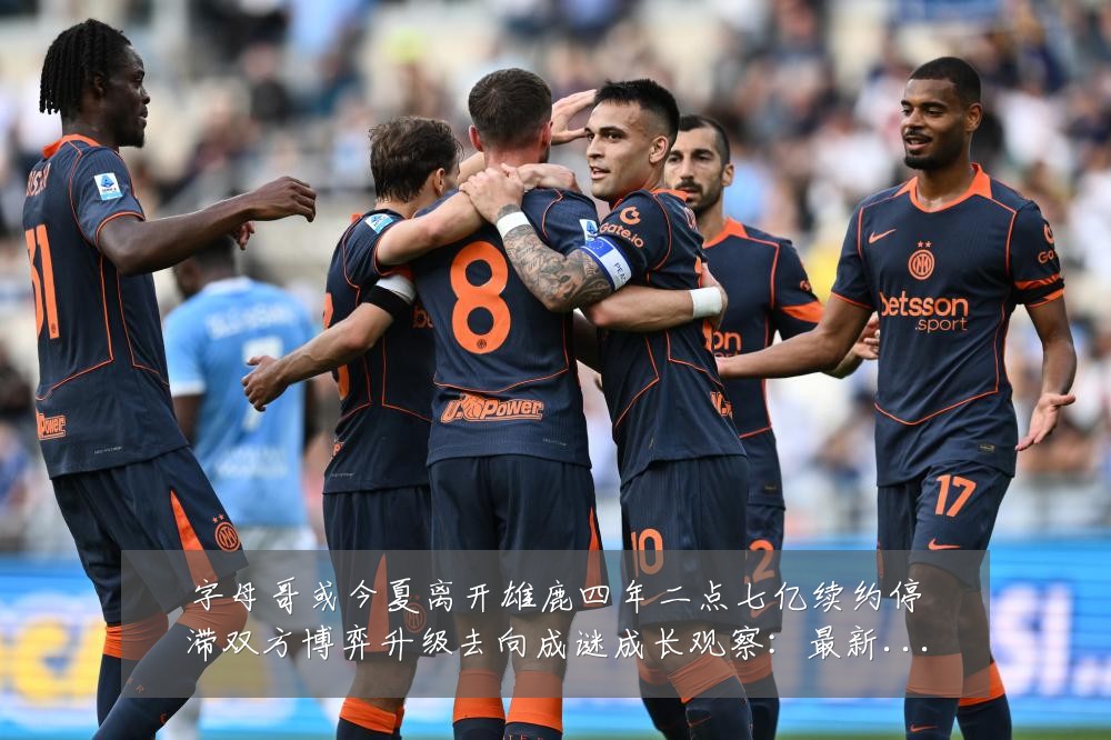 字母哥或今夏离开雄鹿四年二点七亿续约停滞双方博弈升级去向成谜成长观察:最新赛事动态与深度分析